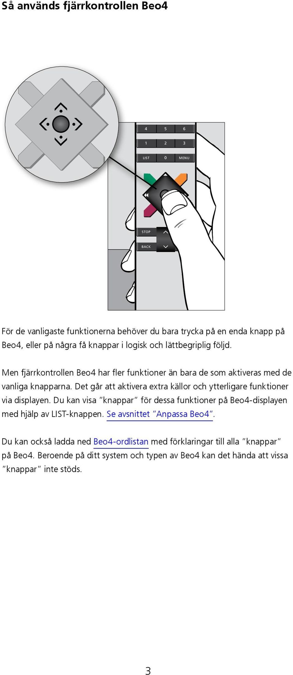 Det går att aktivera extra källor och ytterligare funktioner via displayen. Du kan visa knappar för dessa funktioner på Beo4-displayen med hjälp av LIST-knappen.