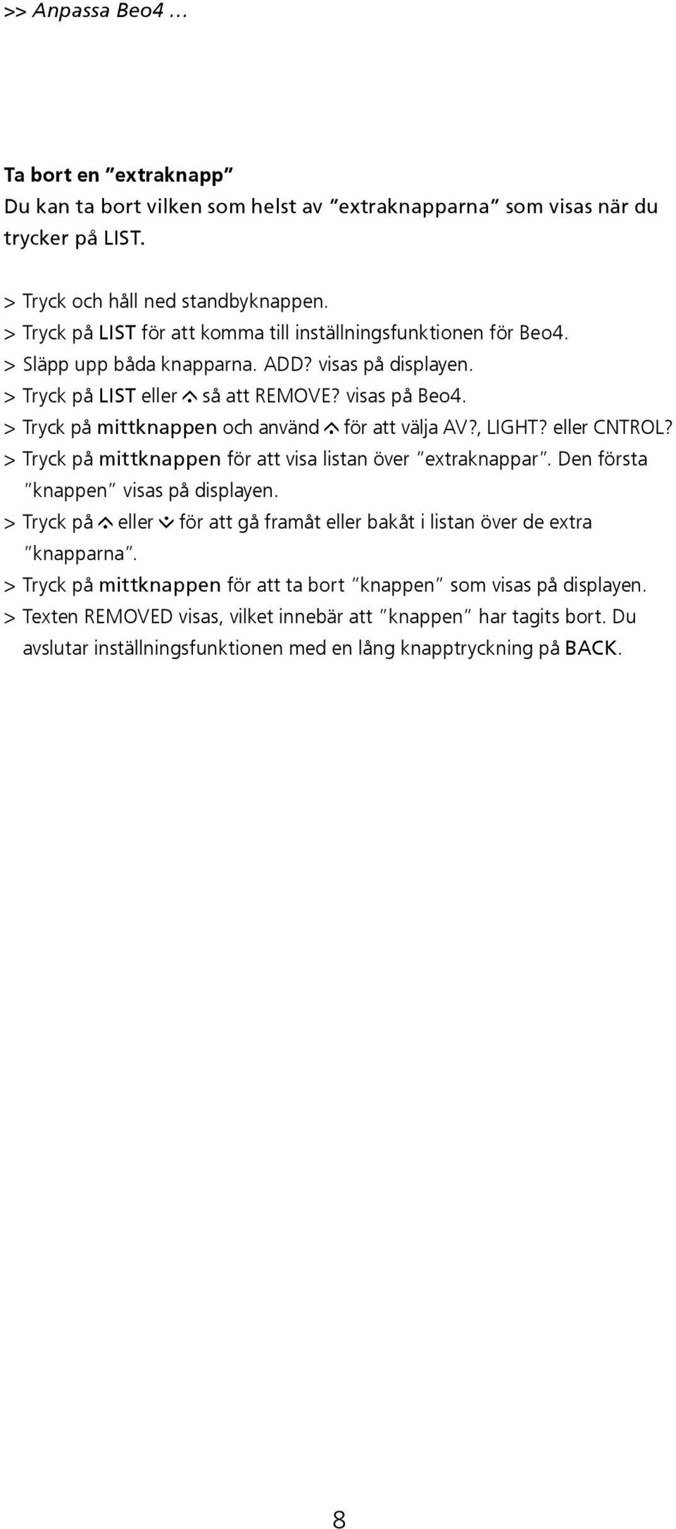 > Tryck på mittknappen och använd för att välja AV?, LIGHT? eller CNTROL? > Tryck på mittknappen för att visa listan över extraknappar. Den första knappen visas på displayen.