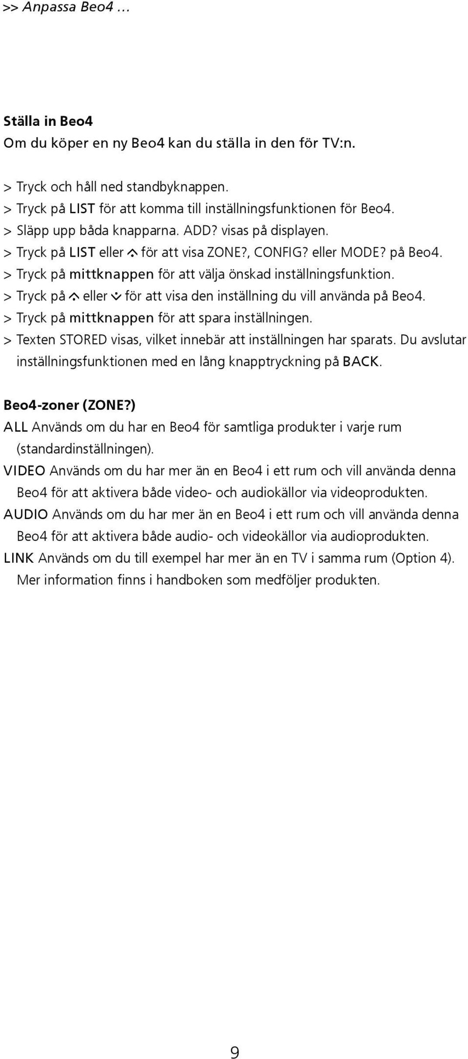 > Tryck på eller för att visa den inställning du vill använda på Beo4. > Tryck på mittknappen för att spara inställningen. > Texten STORED visas, vilket innebär att inställningen har sparats.