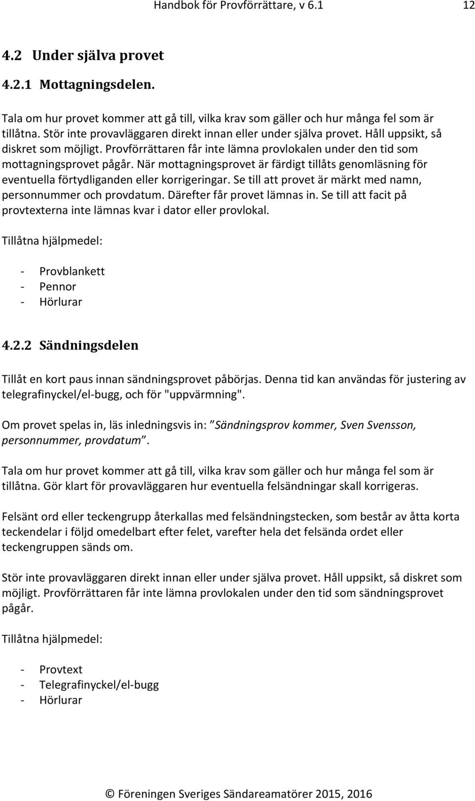 När mottagningsprovet är färdigt tillåts genomläsning för eventuella förtydliganden eller korrigeringar. Se till att provet är märkt med namn, personnummer och provdatum.