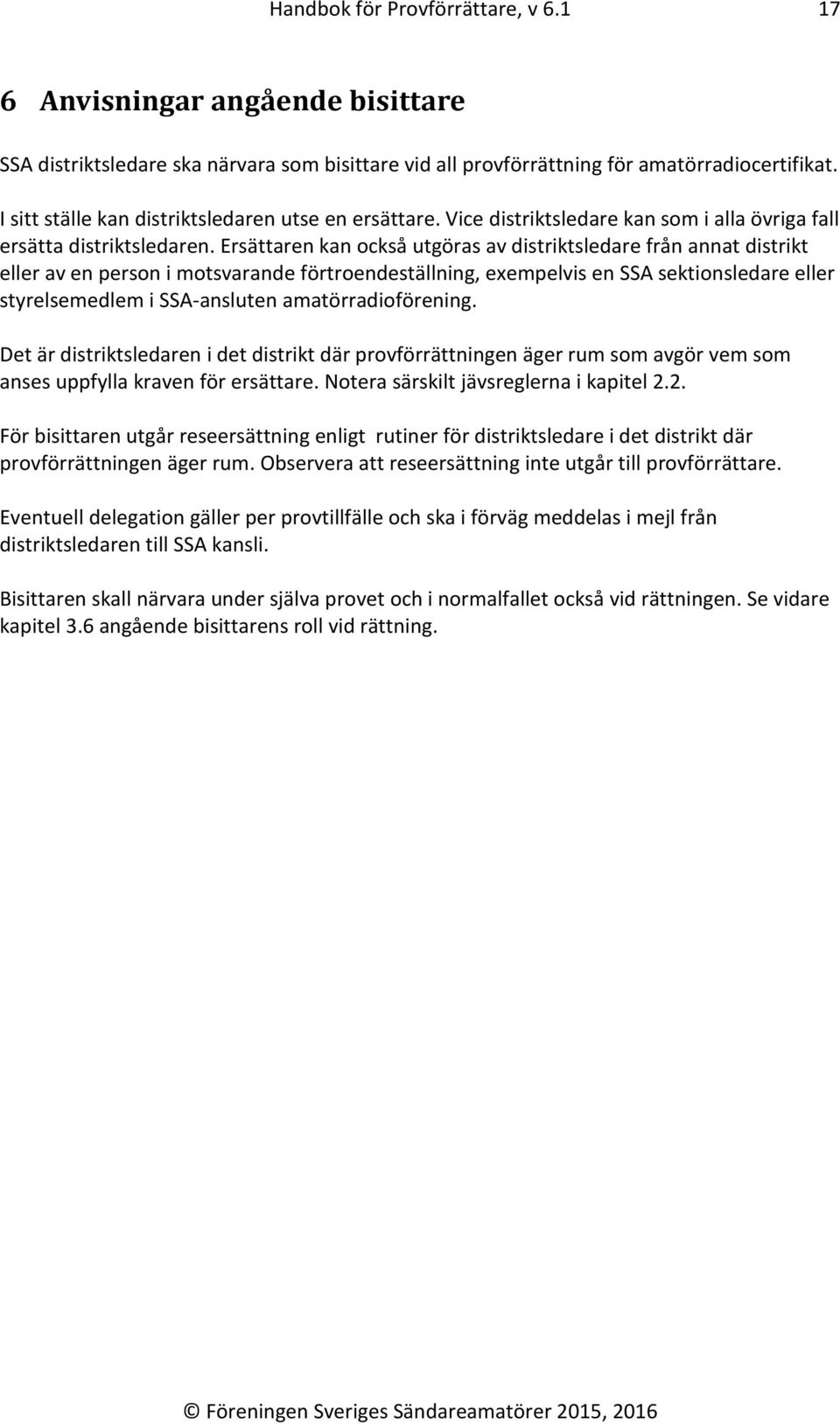 Ersättaren kan också utgöras av distriktsledare från annat distrikt eller av en person i motsvarande förtroendeställning, exempelvis en SSA sektionsledare eller styrelsemedlem i SSA-ansluten