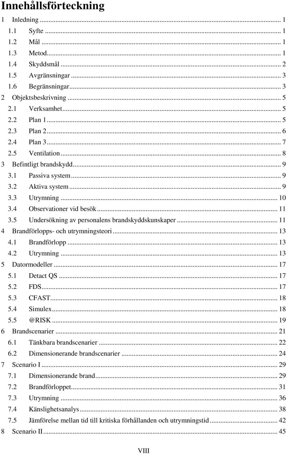 5 Undersökning av personalens brandskyddskunskaper... 11 4 Brandförlopps- och utrymningsteori... 13 4.1 Brandförlopp... 13 4.2 Utrymning... 13 5 Datormodeller... 17 5.1 Detact QS... 17 5.2 FDS... 17 5.3 CFAST.