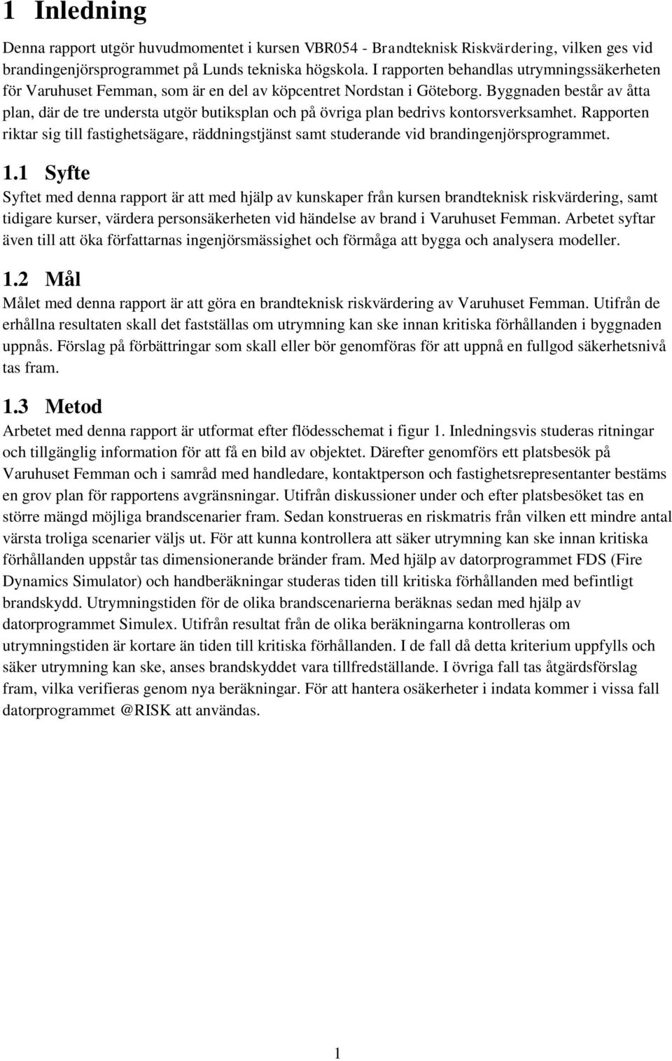 Byggnaden består av åtta plan, där de tre understa utgör butiksplan och på övriga plan bedrivs kontorsverksamhet.