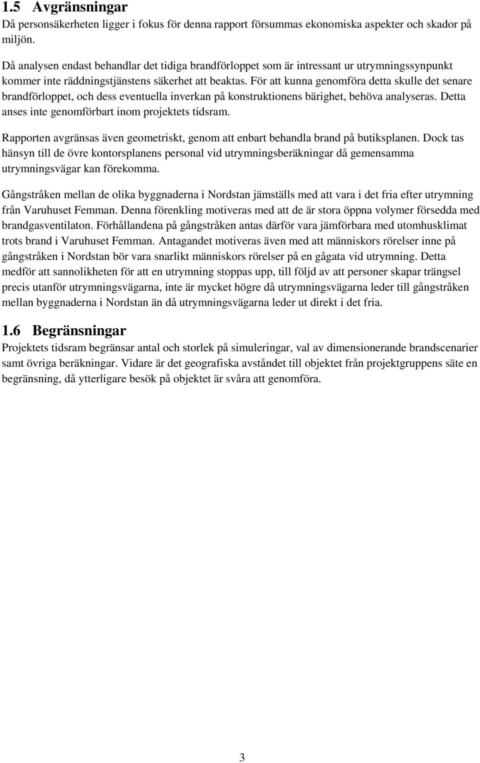 För att kunna genomföra detta skulle det senare brandförloppet, och dess eventuella inverkan på konstruktionens bärighet, behöva analyseras. Detta anses inte genomförbart inom projektets tidsram.