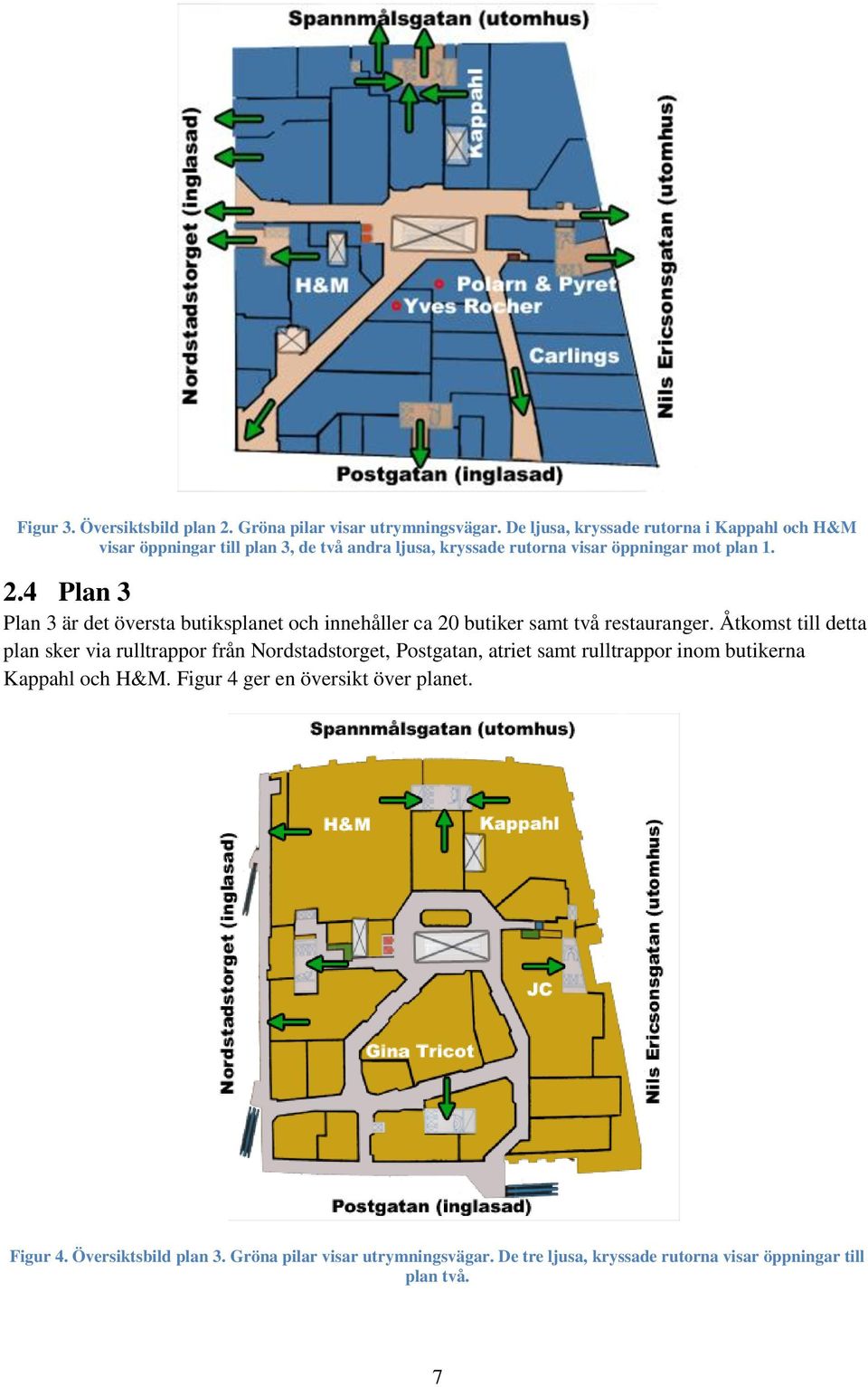 4 Plan 3 Plan 3 är det översta butiksplanet och innehåller ca 20 butiker samt två restauranger.