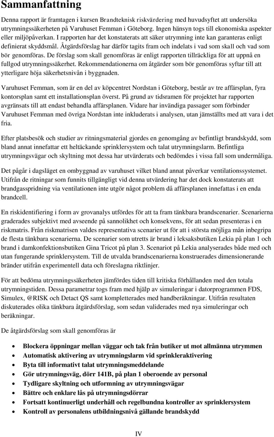 Åtgärdsförslag har därför tagits fram och indelats i vad som skall och vad som bör genomföras.