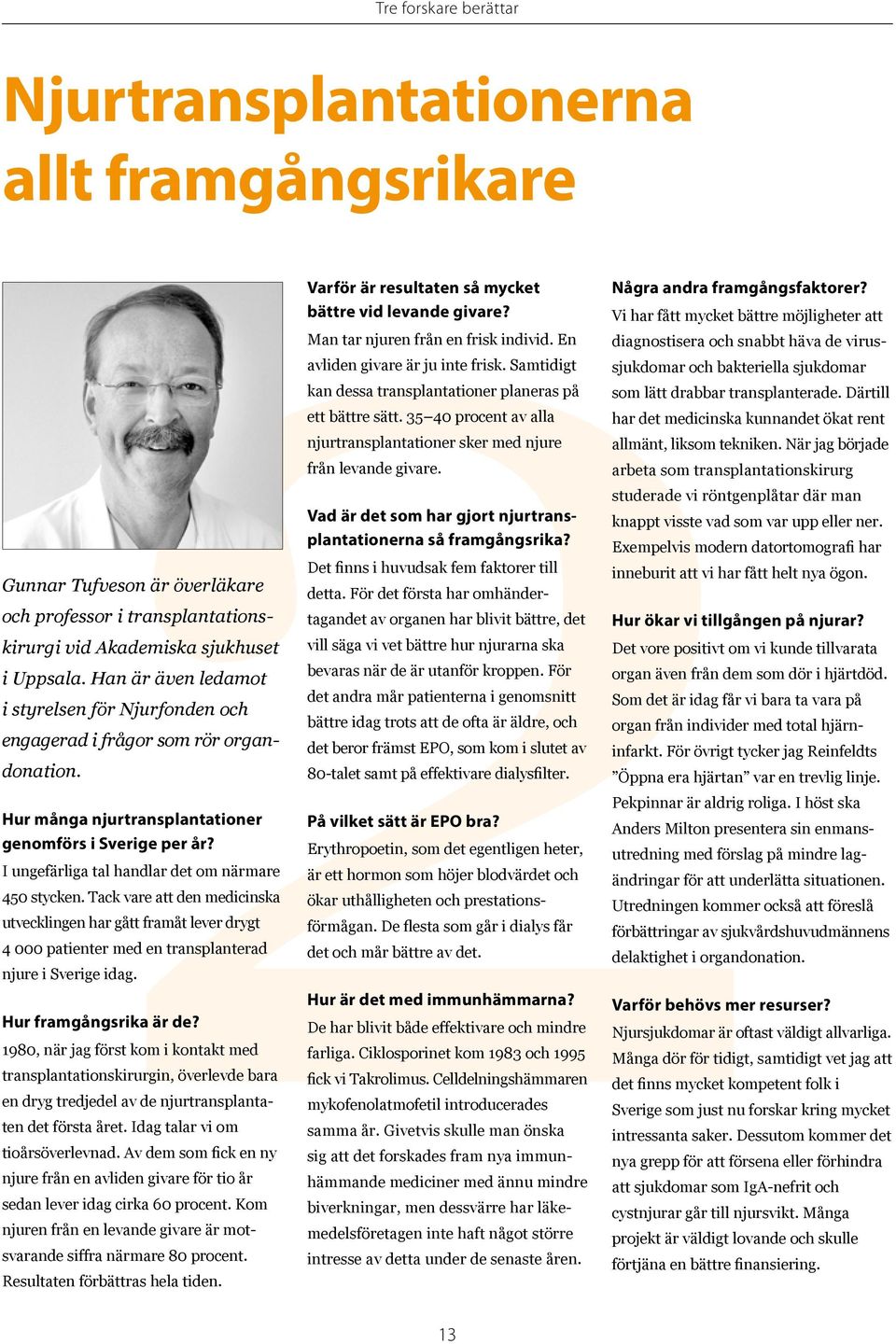 I ungefärliga tal handlar det om närmare 450 stycken. Tack vare att den medicinska utvecklingen har gått framåt lever drygt 4 000 patienter med en transplanterad njure i Sverige idag.