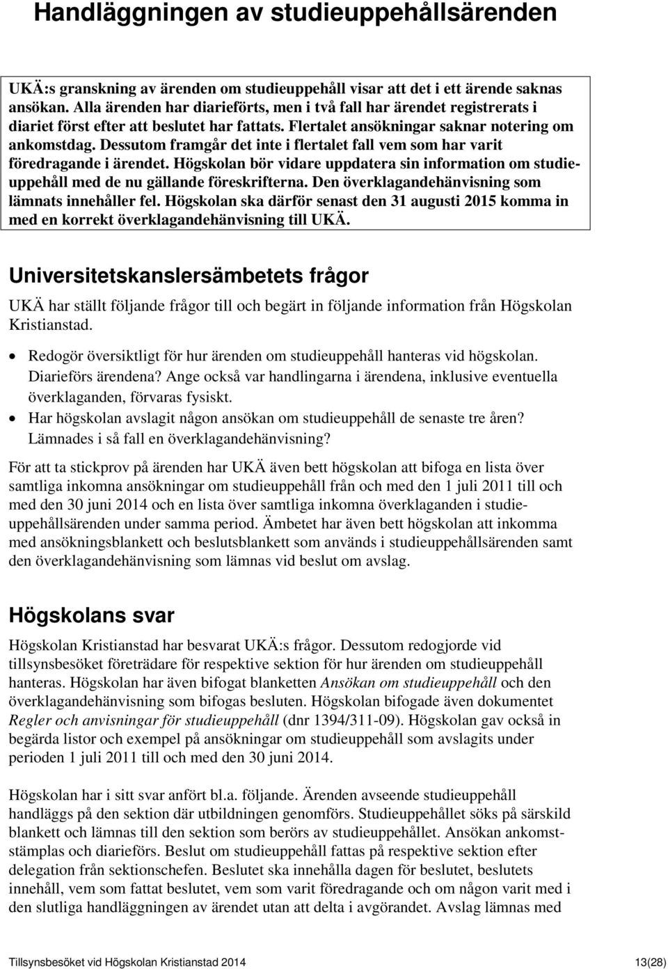 Dessutom framgår det inte i flertalet fall vem som har varit föredragande i ärendet. Högskolan bör vidare uppdatera sin information om studieuppehåll med de nu gällande föreskrifterna.