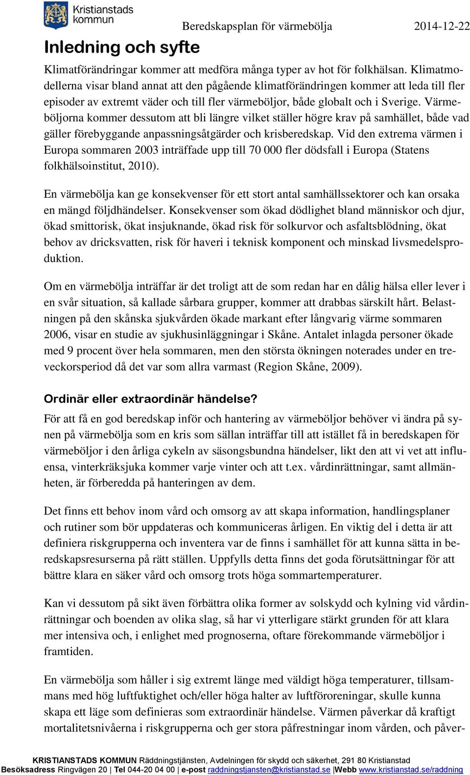 Värmeböljorna kommer dessutom att bli längre vilket ställer högre krav på samhället, både vad gäller förebyggande anpassningsåtgärder och krisberedskap.