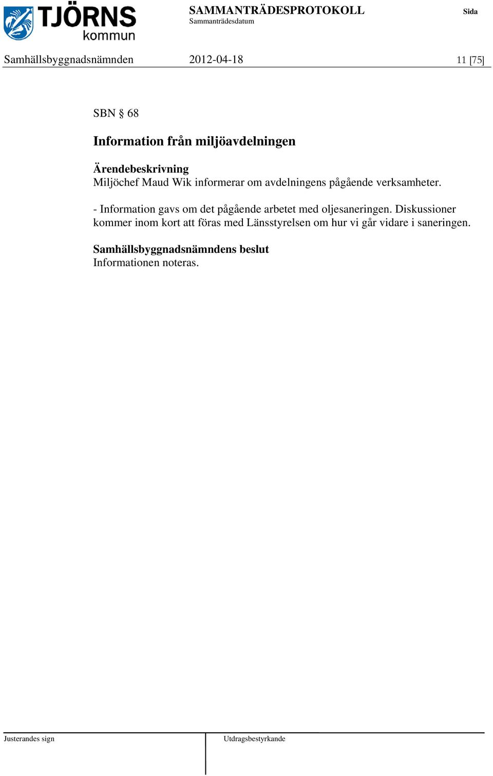 verksamheter. - Information gavs om det pågående arbetet med oljesaneringen.