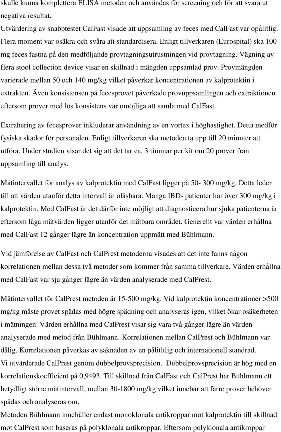 Vägning av flera stool collection device visar en skillnad i mängden uppsamlad prov. Provmängden varierade mellan 50 och 140 mg/kg vilket påverkar koncentrationen av kalprotektin i extrakten.