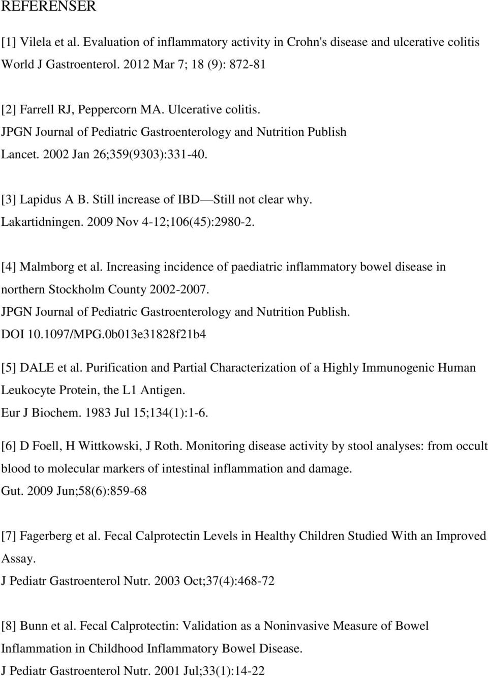 2009 Nov 4-12;106(45):2980-2. [4] Malmborg et al. Increasing incidence of paediatric inflammatory bowel disease in northern Stockholm County 2002-2007.