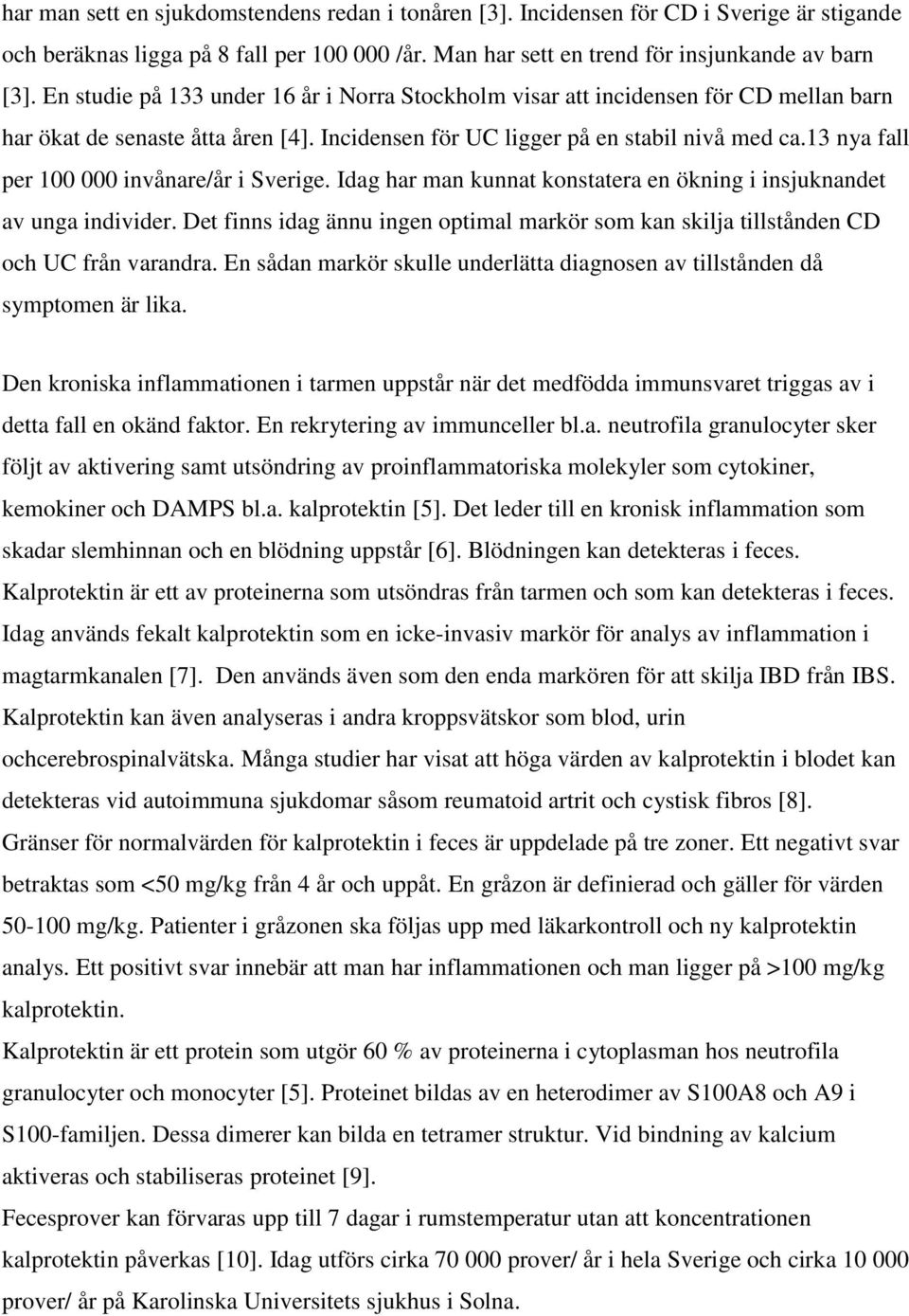 13 nya fall per 100 000 invånare/år i Sverige. Idag har man kunnat konstatera en ökning i insjuknandet av unga individer.
