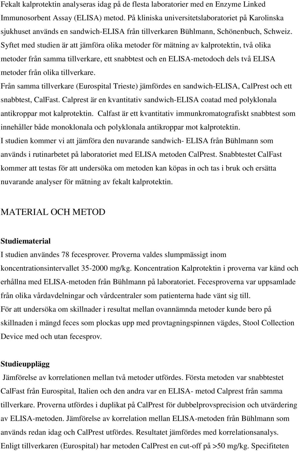 Syftet med studien är att jämföra olika metoder för mätning av kalprotektin, två olika metoder från samma tillverkare, ett snabbtest och en ELISA-metodoch dels två ELISA metoder från olika