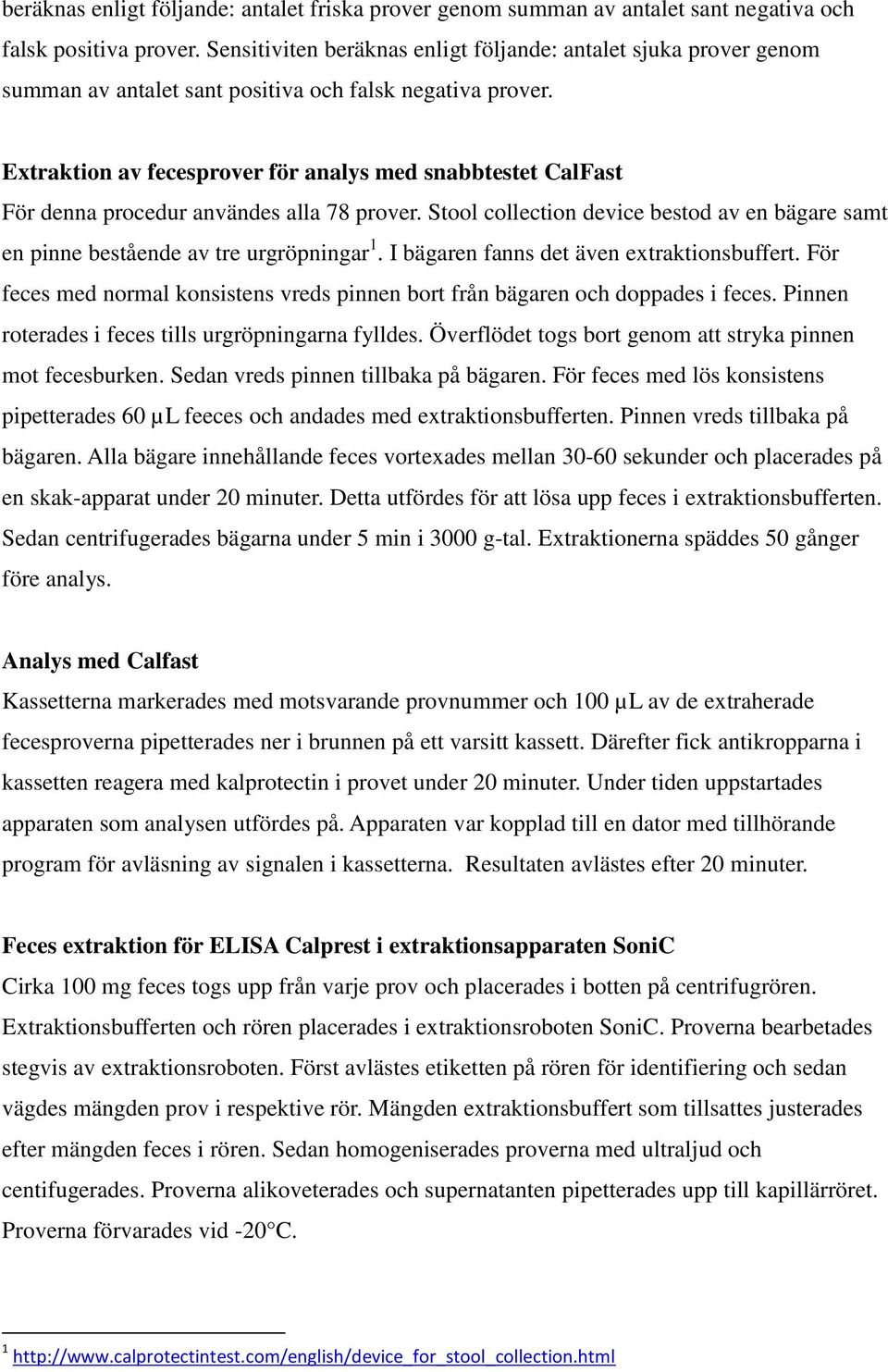 Extraktion av fecesprover för analys med snabbtestet CalFast För denna procedur användes alla 78 prover. Stool collection device bestod av en bägare samt en pinne bestående av tre urgröpningar 1.