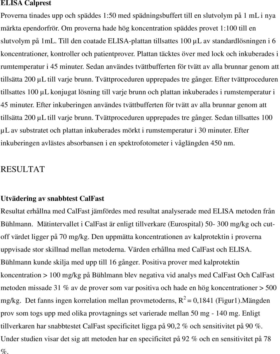 Till den coatade ELISA-plattan tillsattes 100 µl av standardlösningen i 6 koncentrationer, kontroller och patientprover. Plattan täcktes över med lock och inkuberades i rumtemperatur i 45 minuter.