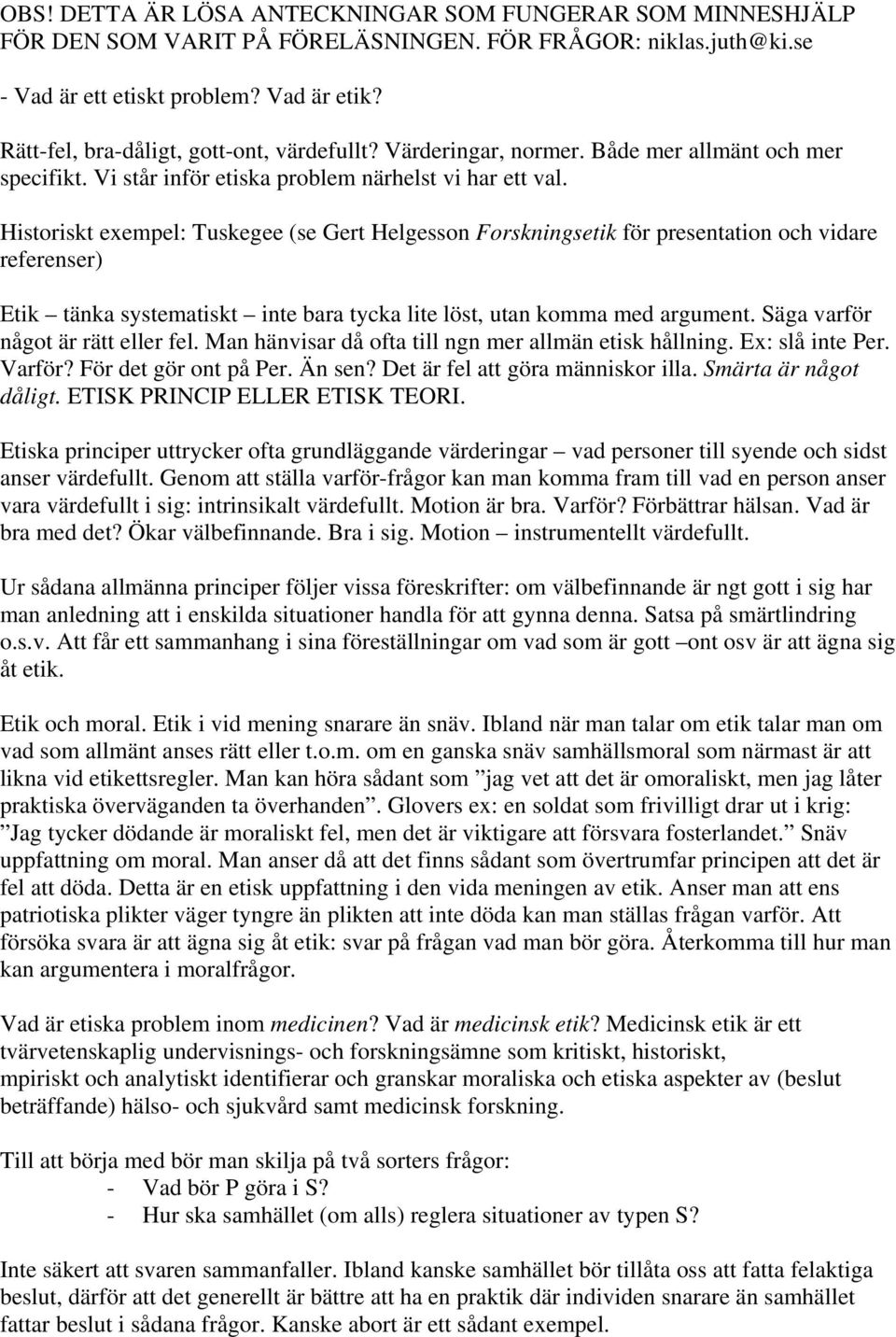 Historiskt exempel: Tuskegee (se Gert Helgesson Forskningsetik för presentation och vidare referenser) Etik tänka systematiskt inte bara tycka lite löst, utan komma med argument.