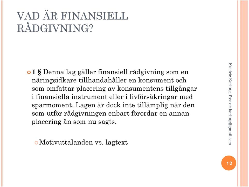 som omfattar placering av konsumentens tillgångar i finansiella instrument eller i