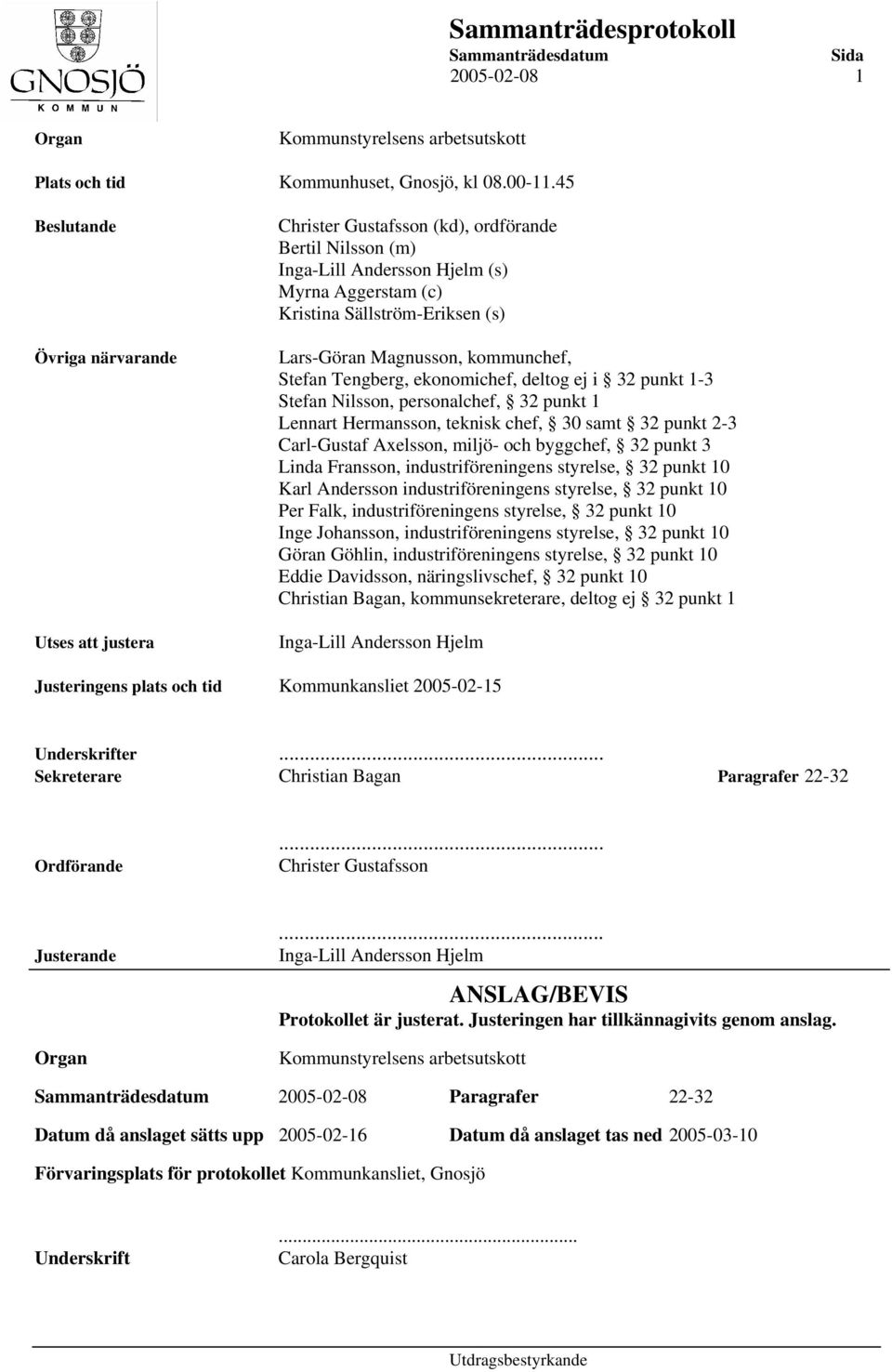 Magnusson, kommunchef, Stefan Tengberg, ekonomichef, deltog ej i 32 punkt 1-3 Stefan Nilsson, personalchef, 32 punkt 1 Lennart Hermansson, teknisk chef, 30 samt 32 punkt 2-3 Carl-Gustaf Axelsson,