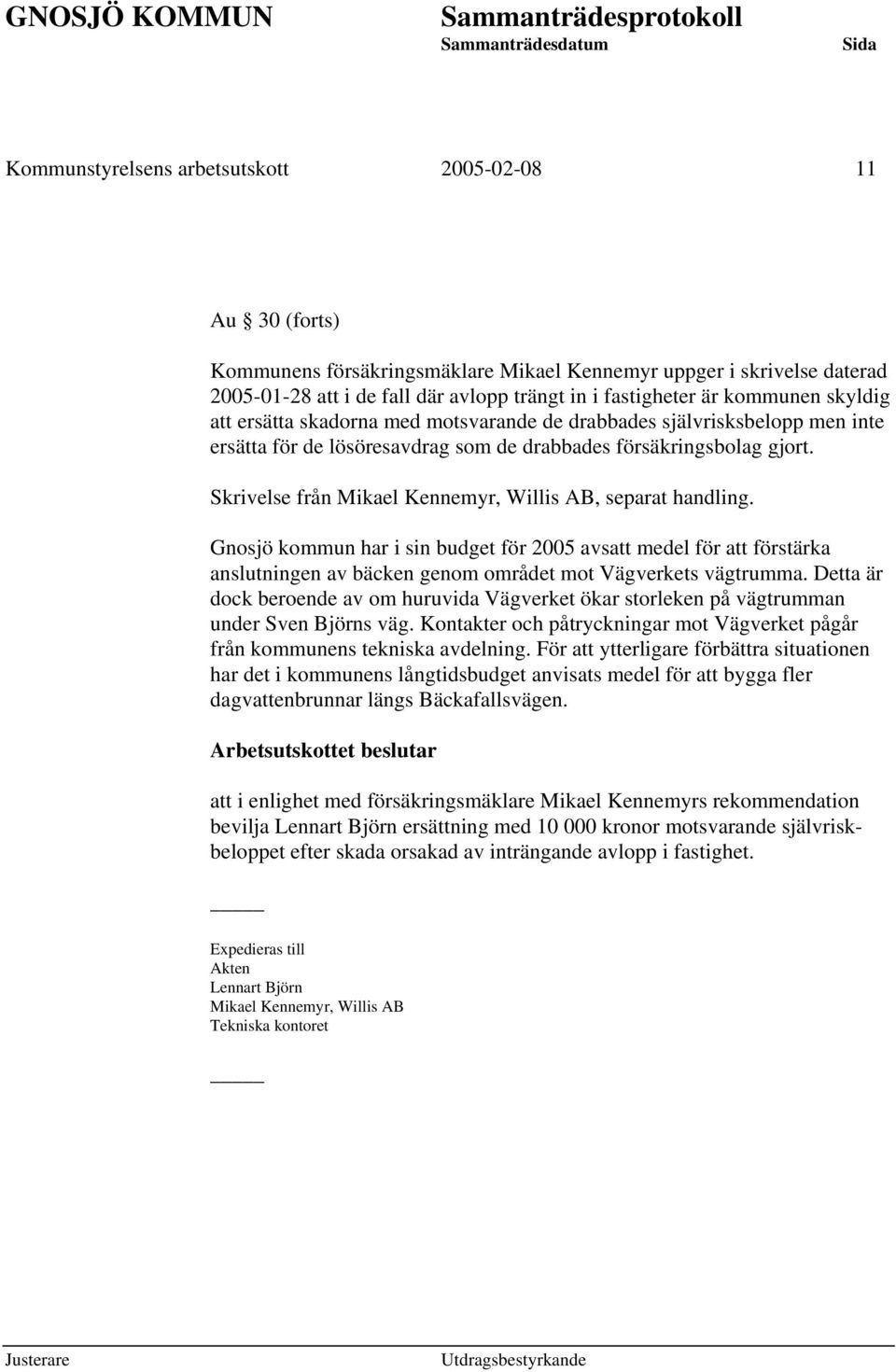 Skrivelse från Mikael Kennemyr, Willis AB, separat handling. Gnosjö kommun har i sin budget för 2005 avsatt medel för att förstärka anslutningen av bäcken genom området mot Vägverkets vägtrumma.