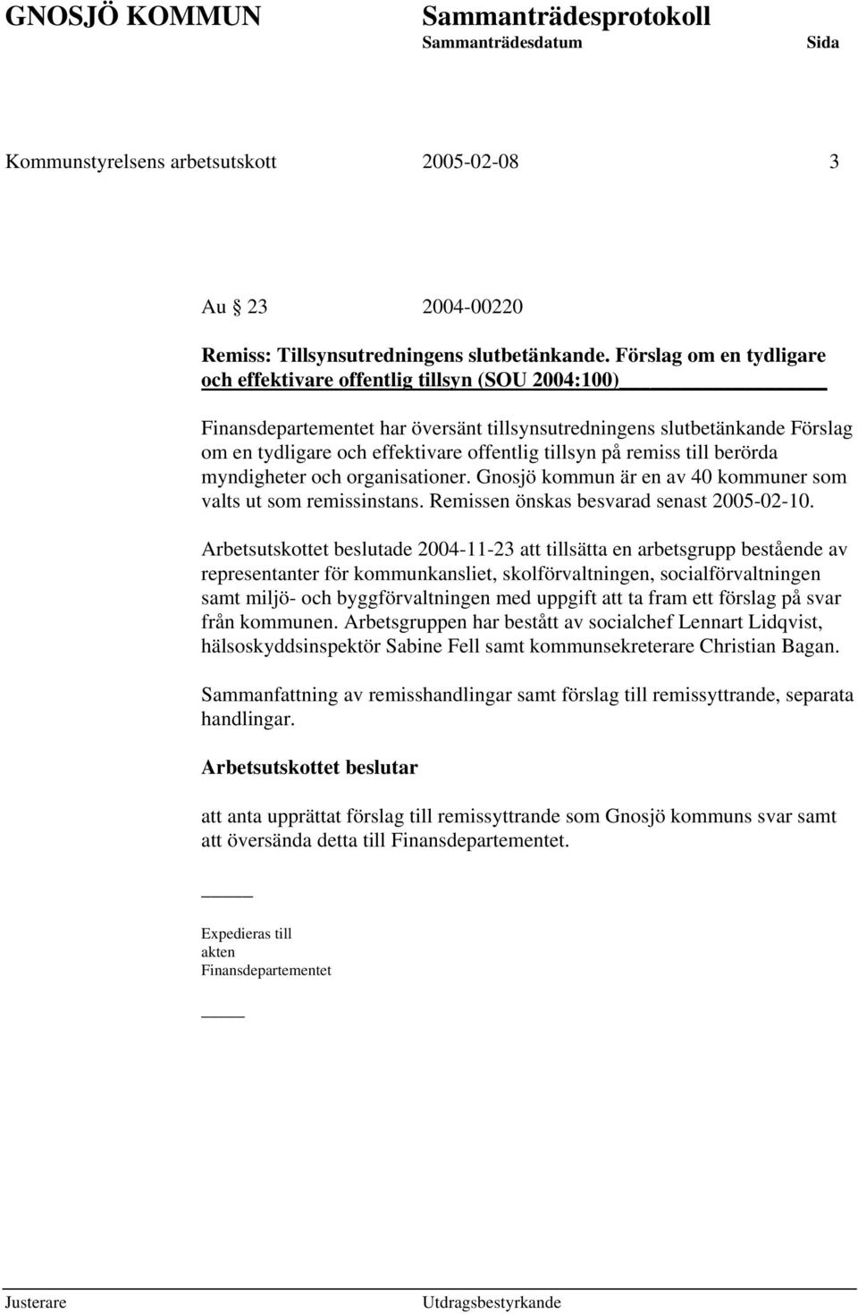 på remiss till berörda myndigheter och organisationer. Gnosjö kommun är en av 40 kommuner som valts ut som remissinstans. Remissen önskas besvarad senast 2005-02-10.