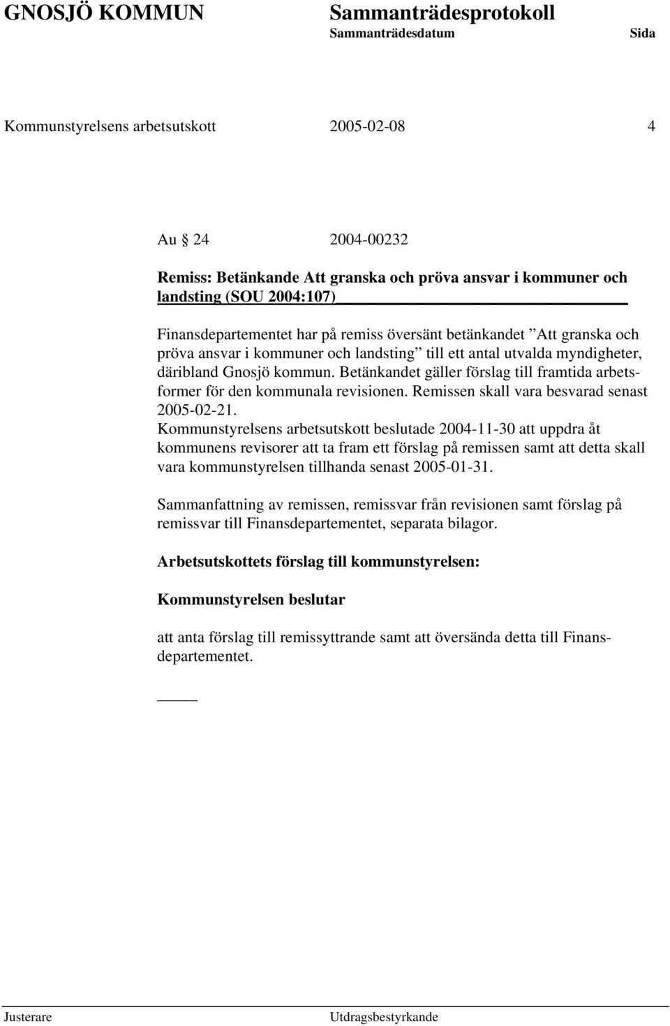 Betänkandet gäller förslag till framtida arbetsformer för den kommunala revisionen. Remissen skall vara besvarad senast 2005-02-21.