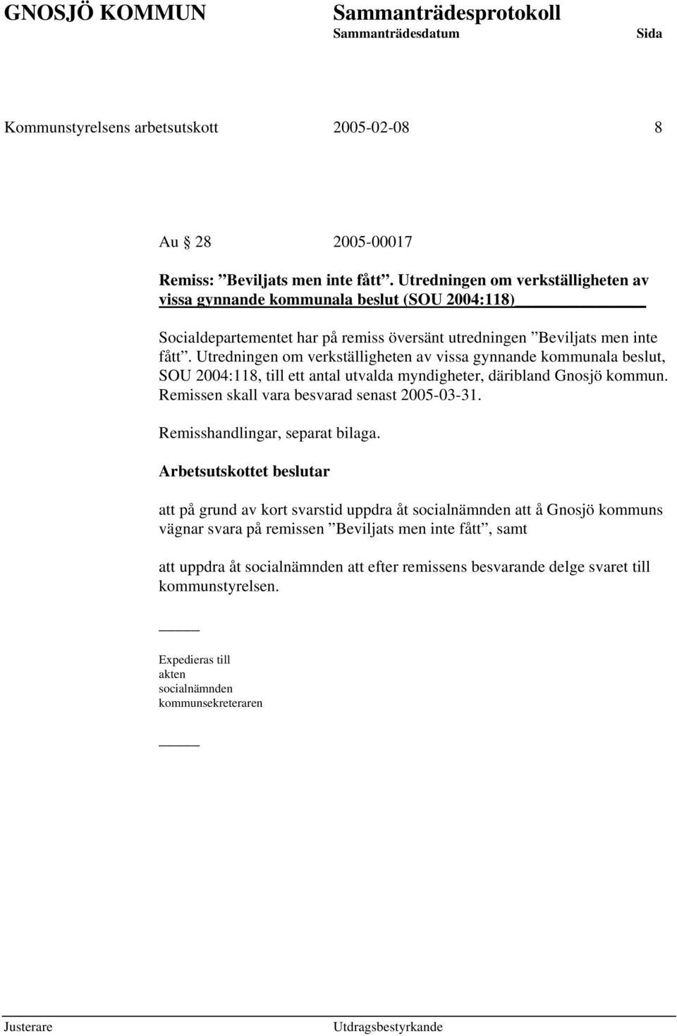 Utredningen om verkställigheten av vissa gynnande kommunala beslut, SOU 2004:118, till ett antal utvalda myndigheter, däribland Gnosjö kommun. Remissen skall vara besvarad senast 2005-03-31.