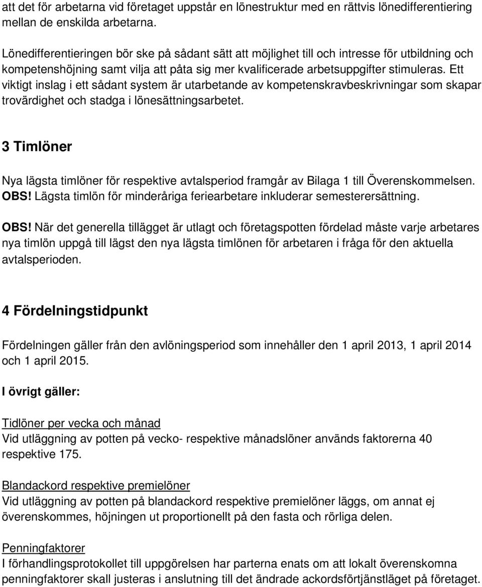 Ett viktigt inslag i ett sådant system är utarbetande av kompetenskravbeskrivningar som skapar trovärdighet och stadga i lönesättningsarbetet.