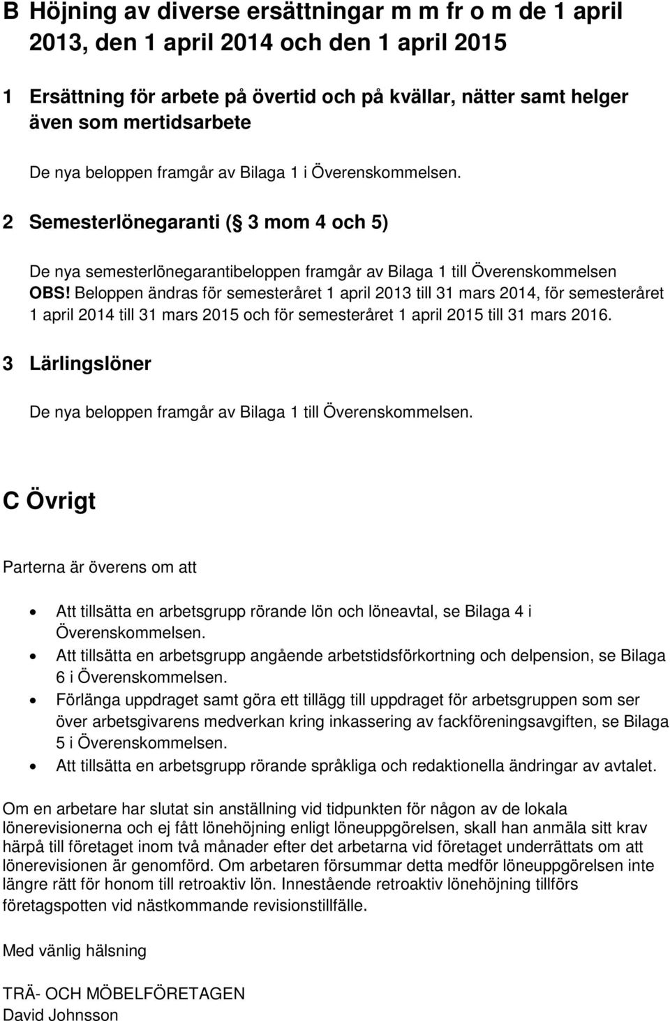 Beloppen ändras för semesteråret 1 april 2013 till 31 mars 2014, för semesteråret 1 april 2014 till 31 mars 2015 och för semesteråret 1 april 2015 till 31 mars 2016.