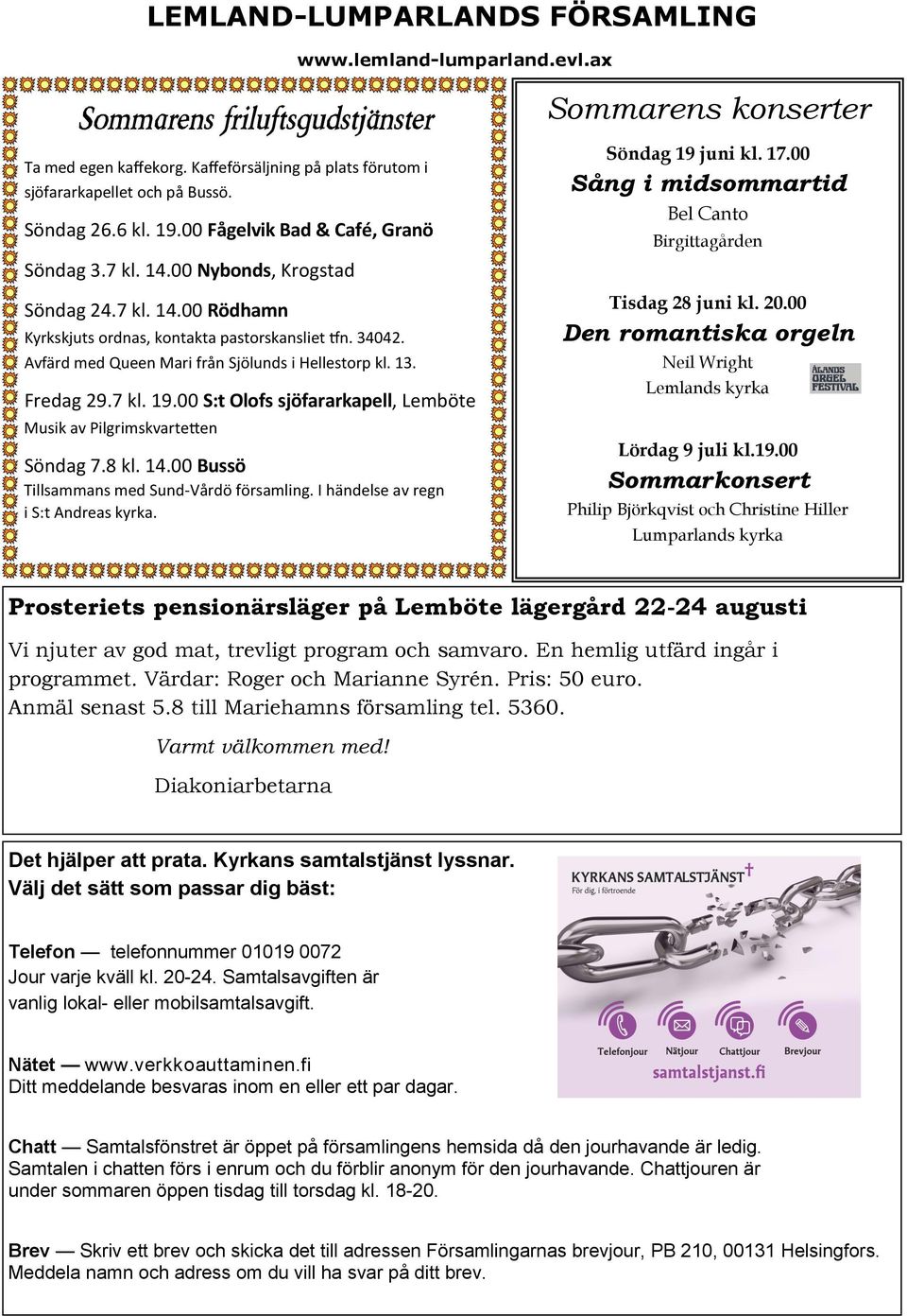 Avfärd med Queen Mari från Sjölunds i Hellestorp kl. 13. Fredag 29.7 kl. 19.00 S:t Olofs sjöfararkapell, Lemböte Musik av Pilgrimskvartetten Söndag 7.8 kl. 14.