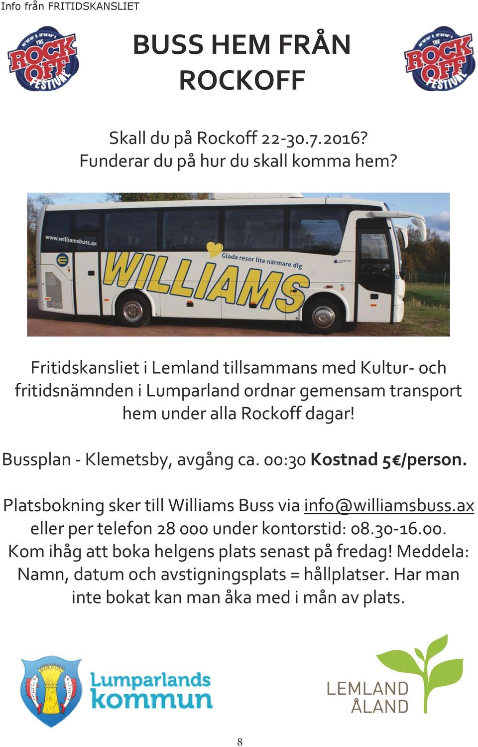 Bussplan - Klemetsby, avgång ca. 00:30 Kostnad 5 /person. Platsbokning sker till Williams Buss via info@williamsbuss.