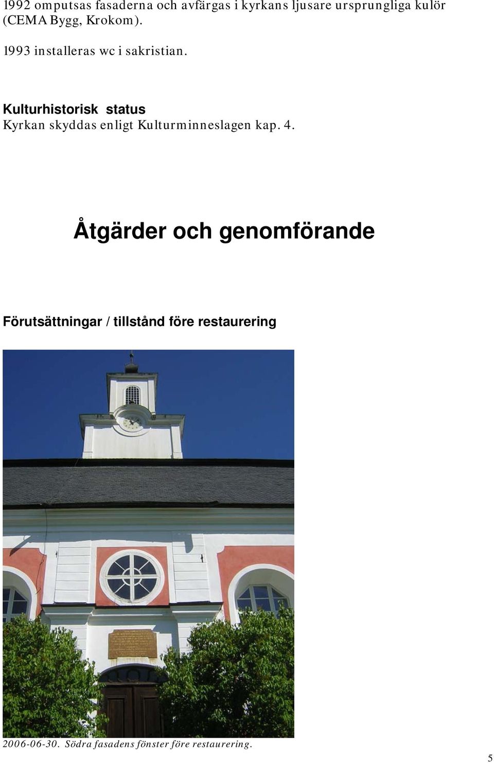 Kulturhistorisk status Kyrkan skyddas enligt Kulturminneslagen kap. 4.