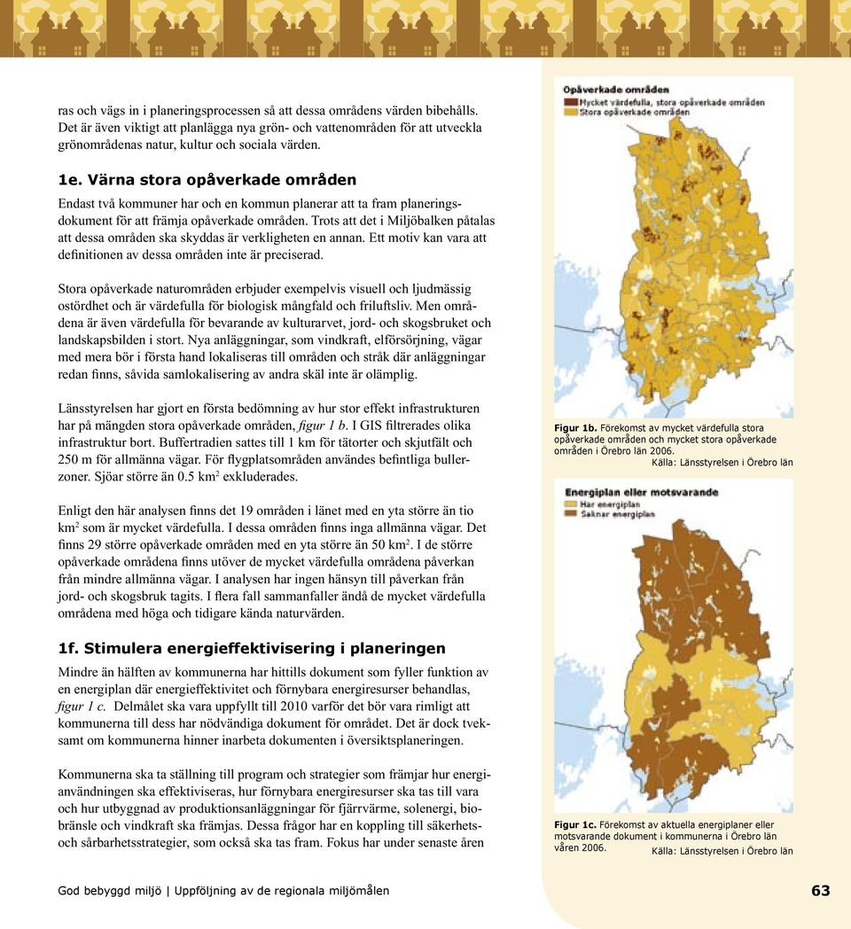 Värna stora opåverkade områden Endast två kommuner har och en kommun planerar att ta fram planeringsdokument för att främja opåverkade områden.