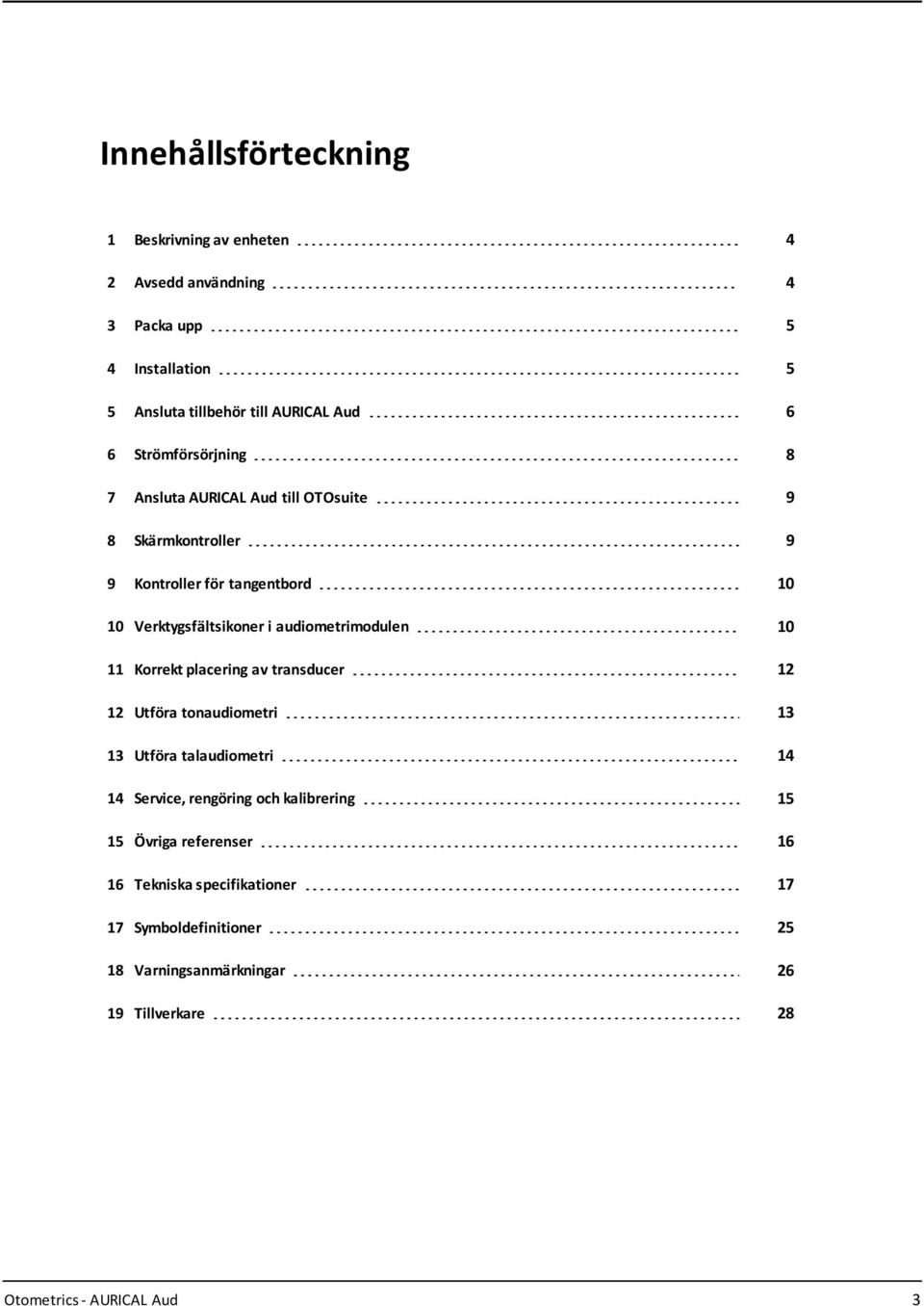 audiometrimodulen 10 11 Korrekt placering av transducer 12 12 Utföra tonaudiometri 13 13 Utföra talaudiometri 14 14 Service, rengöring och