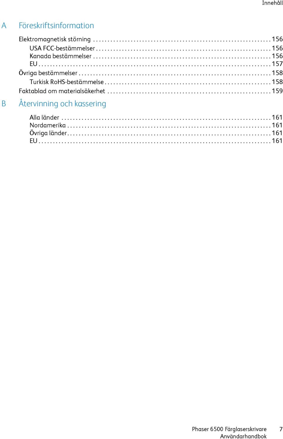 .................................................................. 158 Turkisk RoHS-bestämmelse.......................................................... 158 Faktablad om materialsäkerhet.