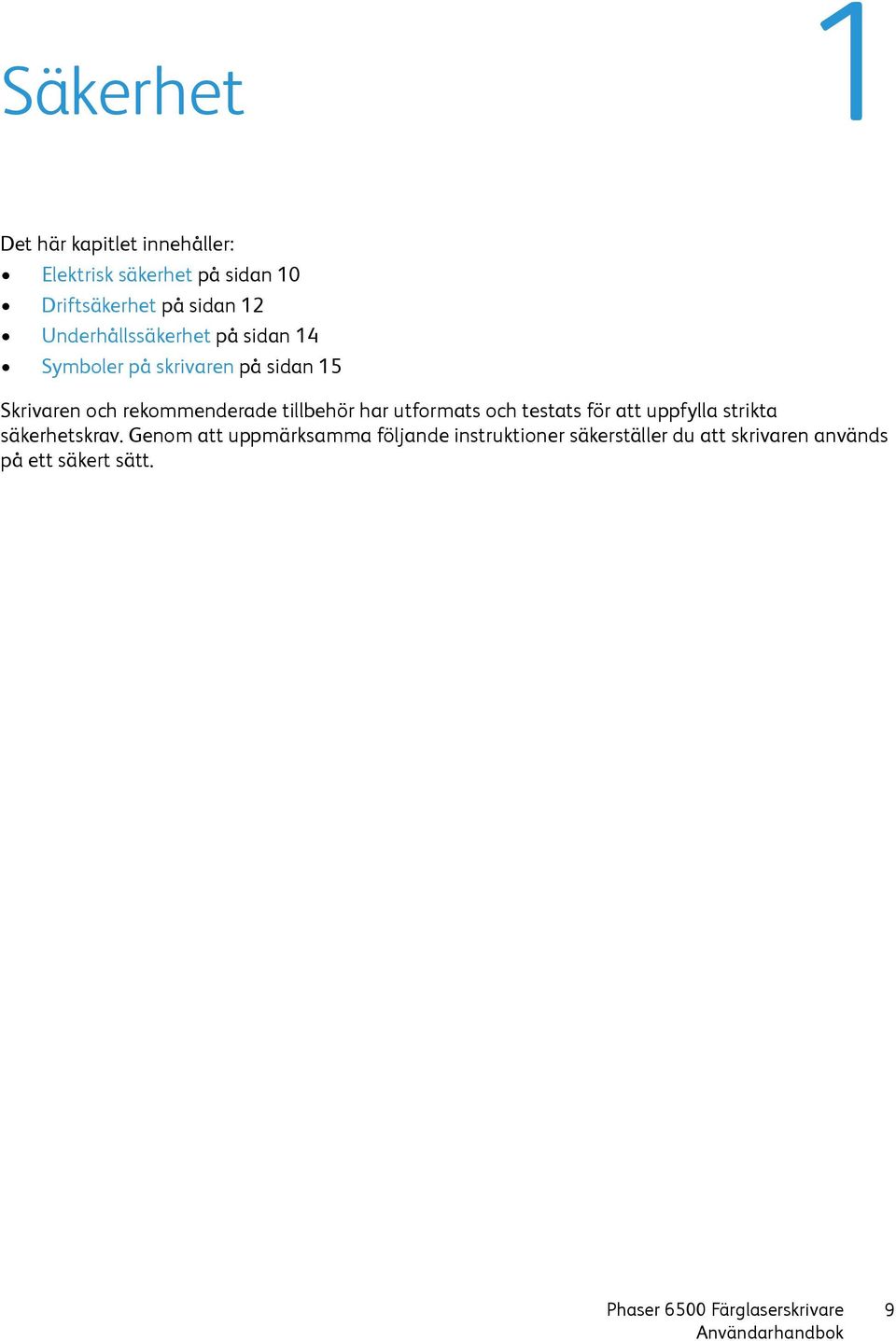 rekommenderade tillbehör har utformats och testats för att uppfylla strikta säkerhetskrav.