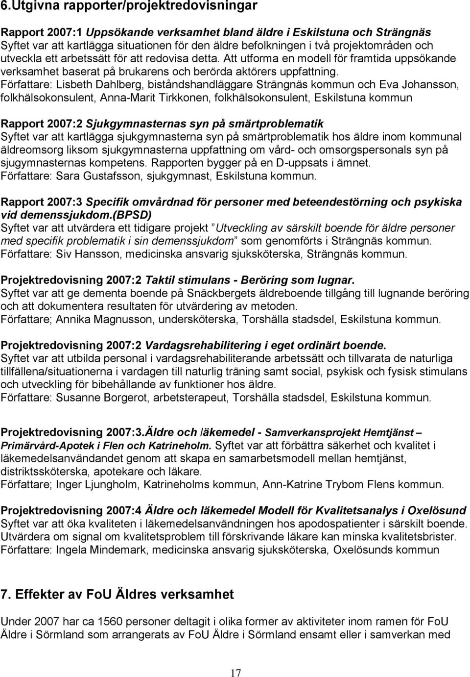 Författare: Lisbeth Dahlberg, biståndshandläggare Strängnäs kommun och Eva Johansson, folkhälsokonsulent, Anna-Marit Tirkkonen, folkhälsokonsulent, Eskilstuna kommun Rapport 2007:2 Sjukgymnasternas