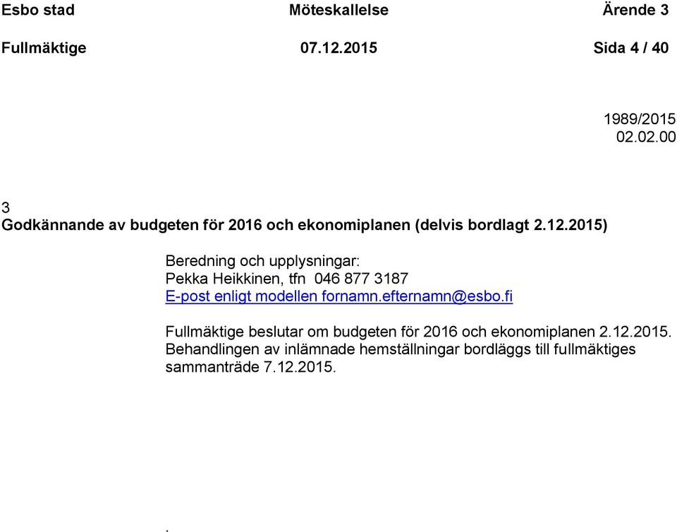2015) Beredning och upplysningar: Pekka Heikkinen, tfn 046 877 3187 E-post enligt modellen fornamn.