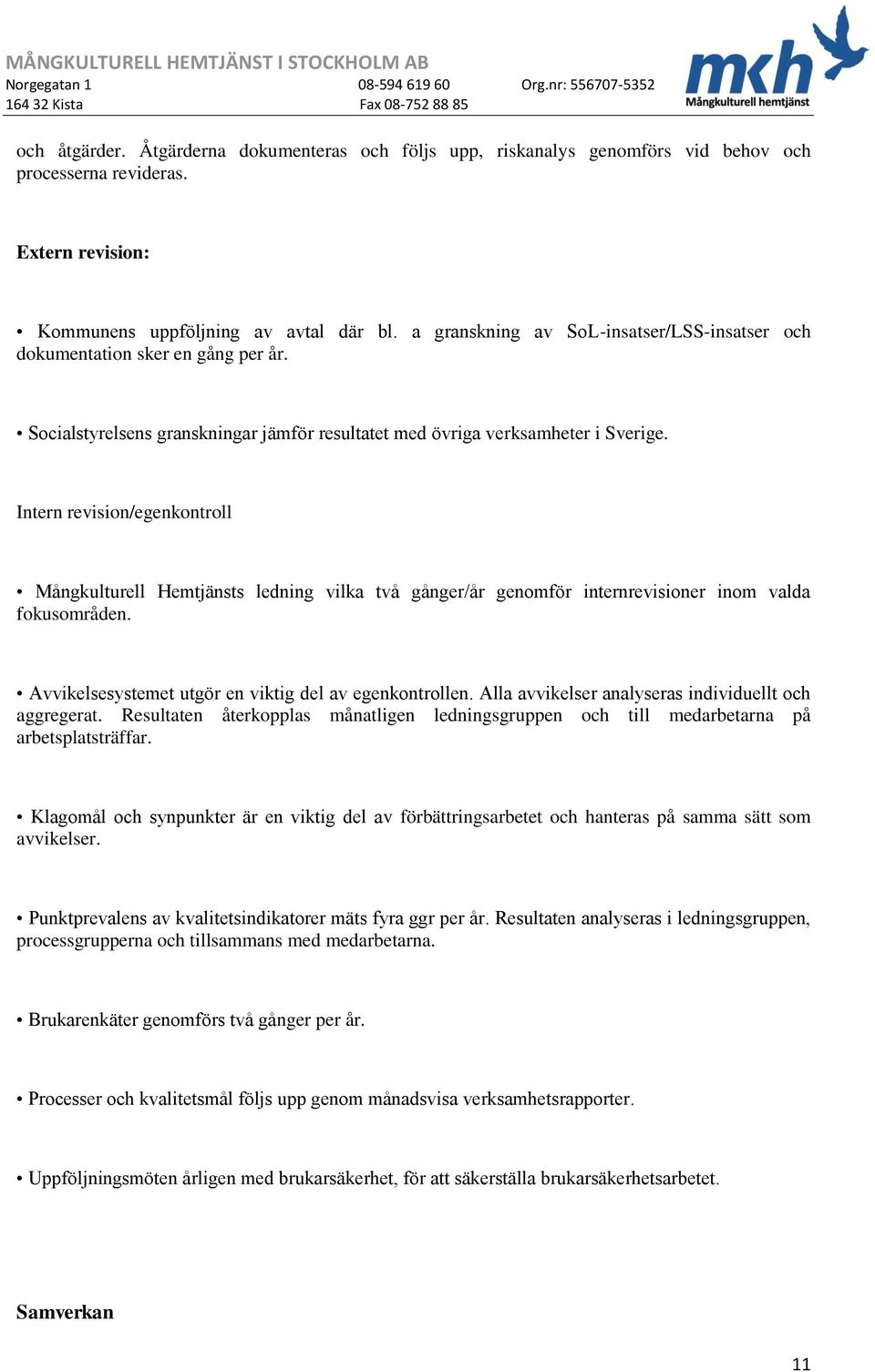 Intern revision/egenkontroll Mångkulturell Hemtjänsts ledning vilka två gånger/år genomför internrevisioner inom valda fokusområden. Avvikelsesystemet utgör en viktig del av egenkontrollen.