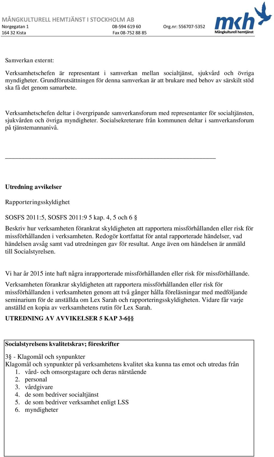 Verksamhetschefen deltar i övergripande samverkansforum med representanter för socialtjänsten, sjukvården och övriga myndigheter.