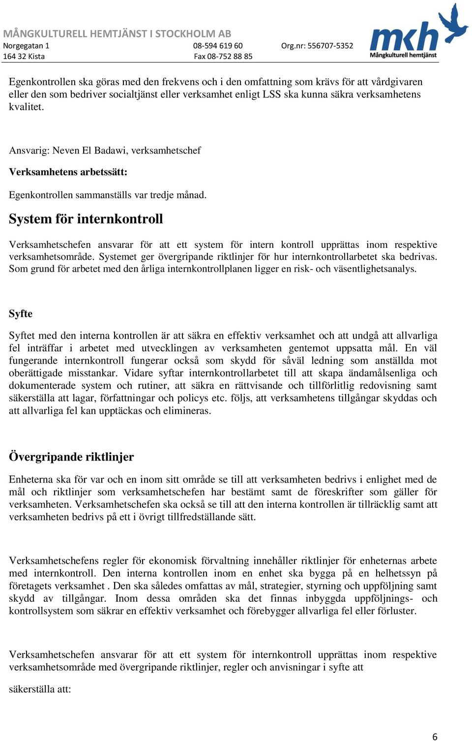 System för internkontroll Verksamhetschefen ansvarar för att ett system för intern kontroll upprättas inom respektive verksamhetsområde.