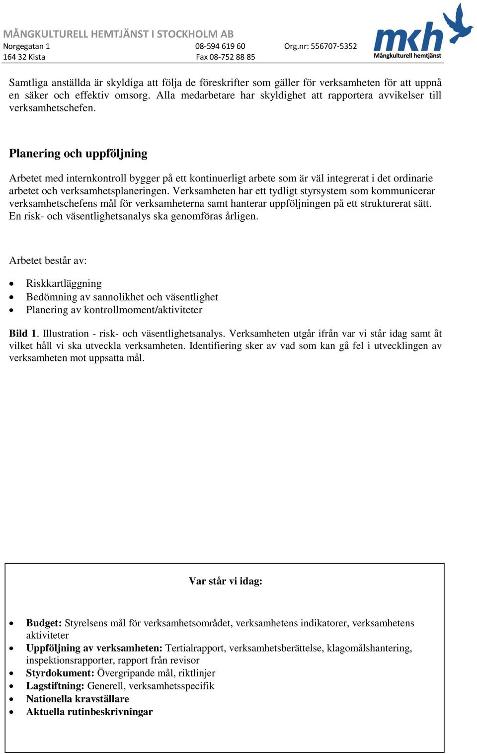 Planering och uppföljning Arbetet med internkontroll bygger på ett kontinuerligt arbete som är väl integrerat i det ordinarie arbetet och verksamhetsplaneringen.