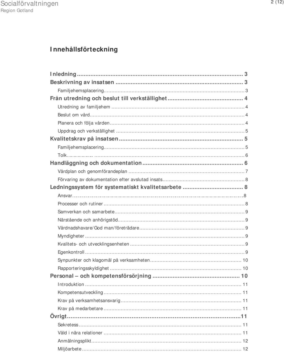 .. 7 Förvaring av dokumentation efter avslutad insats... 8 Ledningssystem för systematiskt kvalitetsarbete... 8 Ansvar.8 Processer och rutiner... 8 Samverkan och samarbete.