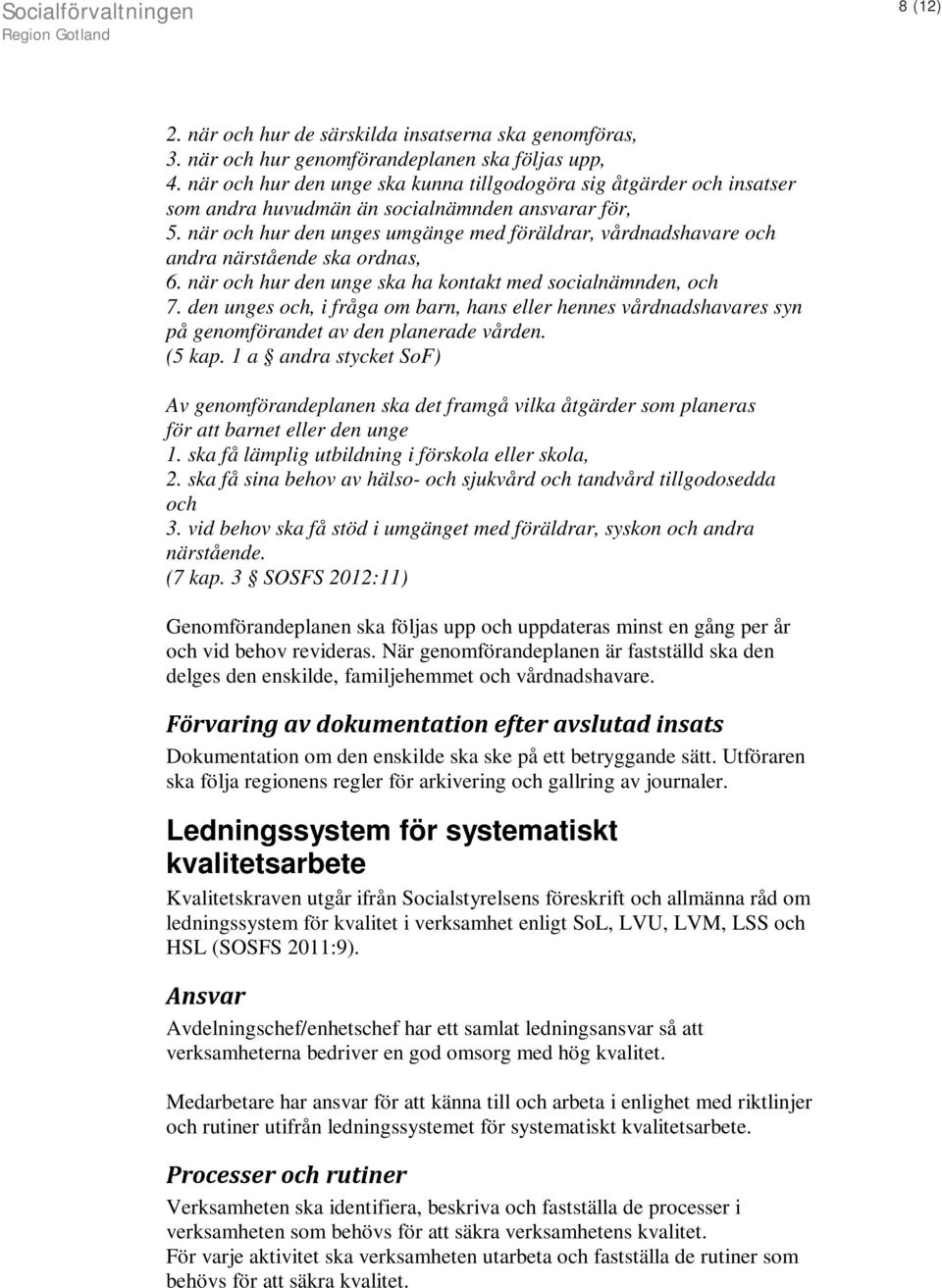 när och hur den unges umgänge med föräldrar, vårdnadshavare och andra närstående ska ordnas, 6. när och hur den unge ska ha kontakt med socialnämnden, och 7.