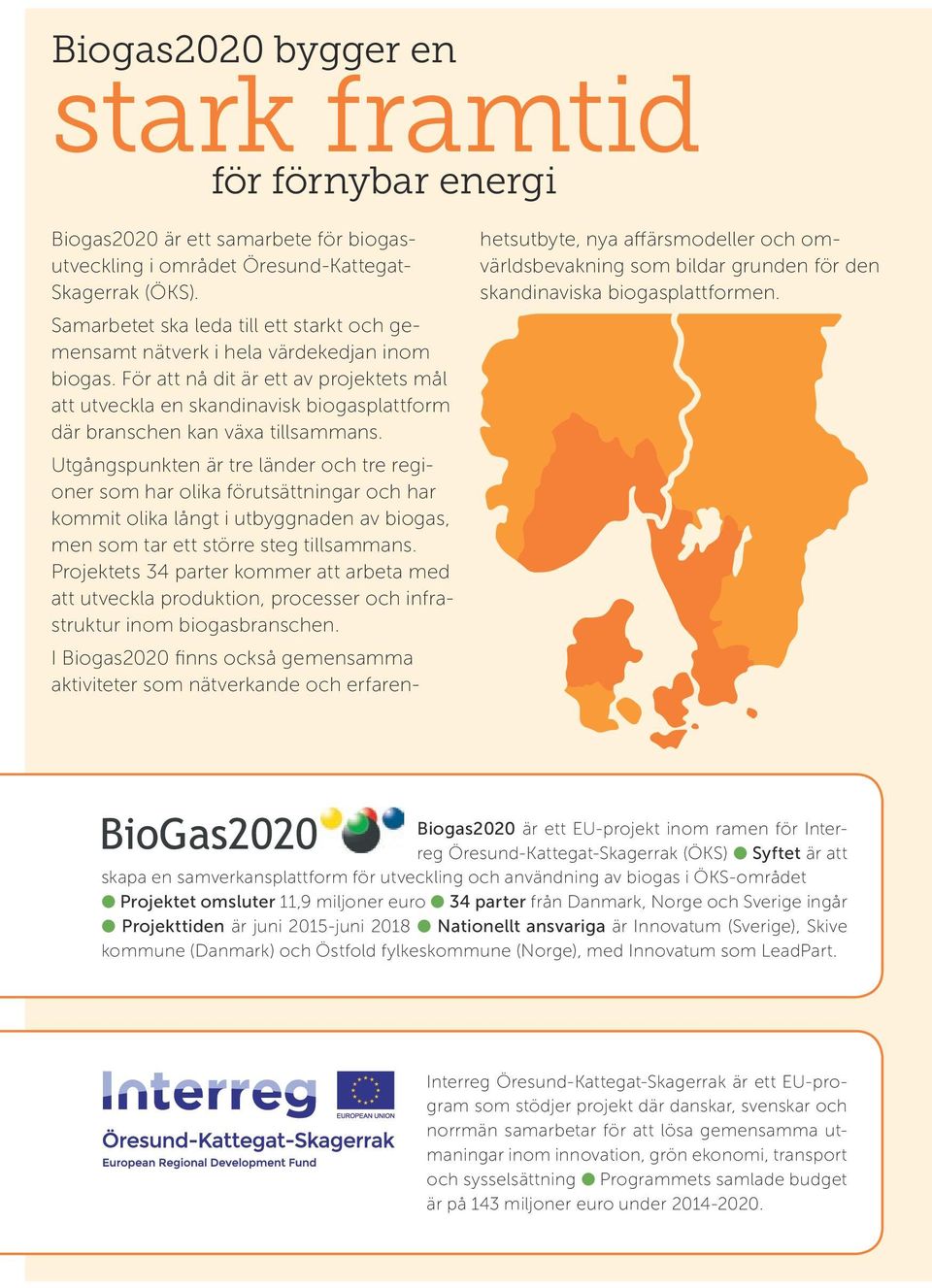 För att nå dit är ett av projektets mål att utveckla en skandinavisk biogasplattform där branschen kan växa tillsammans.