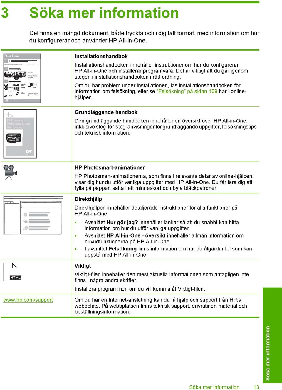 Det är viktigt att du går igenom stegen i installationshandboken i rätt ordning.