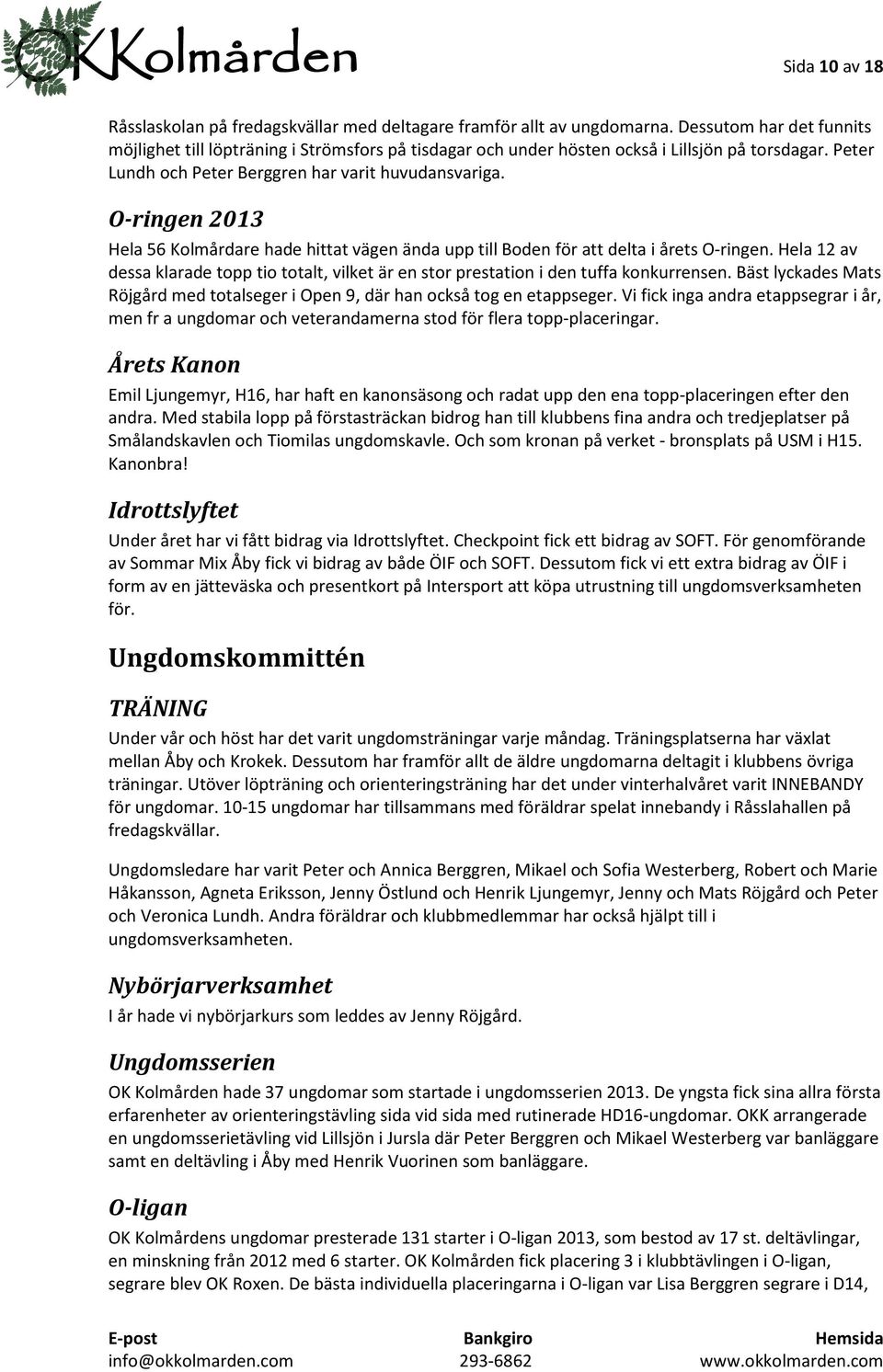 O-ringen 2013 Hela 56 Kolmårdare hade hittat vägen ända upp till Boden för att delta i årets O-ringen. Hela 12 av dessa klarade topp tio totalt, vilket är en stor prestation i den tuffa konkurrensen.