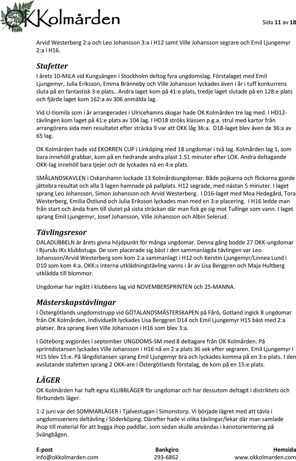 . Andra laget kom på 41:e plats, tredje laget slutade på en 128:e plats och fjärde laget kom 162:a av 306 anmälda lag.
