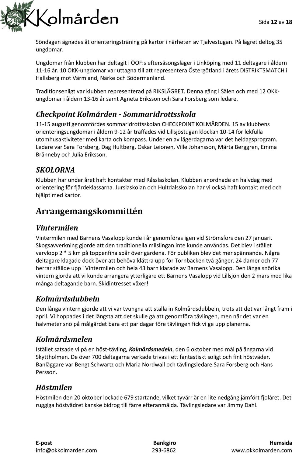 10 OKK-ungdomar var uttagna till att representera Östergötland i årets DISTRIKTSMATCH i Hallsberg mot Värmland, Närke och Södermanland. Traditionsenligt var klubben representerad på RIKSLÄGRET.