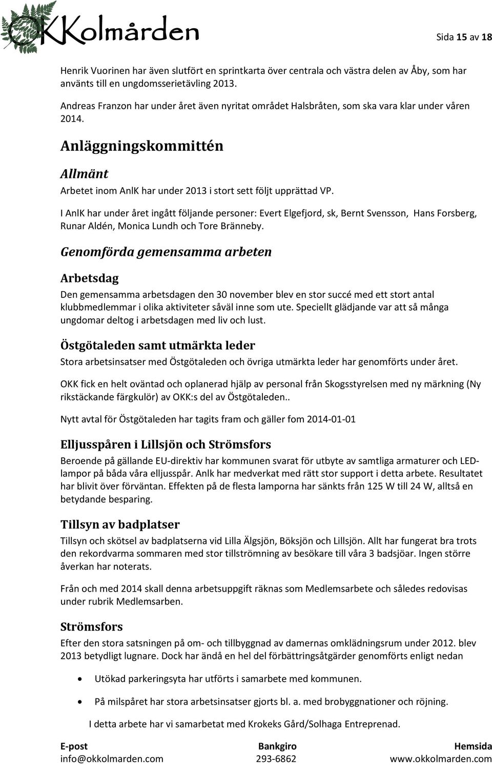 I AnlK har under året ingått följande personer: Evert Elgefjord, sk, Bernt Svensson, Hans Forsberg, Runar Aldén, Monica Lundh och Tore Bränneby.